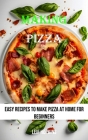 Making Pizza: Easy Recipes to Make Pizza at Home for Beginners By Leif Hopkins Cover Image