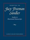 Tributes to Lucy Freeman Sandler: Studies in Illuminated Manuscripts By Kathryn-A Smith (Editor), Carol Krinsky (Editor) Cover Image
