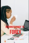 beginners guide to forex: become a pro in forex By Steven King Cover Image