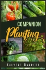 Companion Planting: THE ULTIMATE GUIDE ON COMPANION GARDENING. HOW TO GROW AND PAIR VEGETABLES, HERBS, AND FLOWERS TO ENSURE THE SUCCESSFU By Calvert Barrett Cover Image