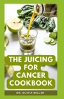 The Juicing for Cancer Cookbook: Learn How to Make Healthy Nutritious Cancer Fighting Drinks at Home Cover Image