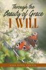 Through the Beauty of Grace I Will By Lisa Dang Colvil Cover Image