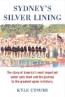 Sydney's Silver Lining: The Story of America’s Most Important Water Polo Team and the Journey to Th By Kyle Utsumi Cover Image