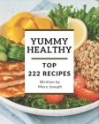 Top 222 Yummy Healthy Recipes: Best-ever Yummy Healthy Cookbook for Beginners By Mary Joseph Cover Image