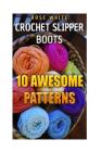 Crochet Slipper Boots: 10 Awesome Patterns: (Crochet Stitches, Crochet Patterns) By Rose White Cover Image