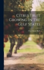 Citrus Fruit Growing In The Gulf States By Peter Henry Rolfs Cover Image