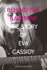 Behind the Rainbow: The Story of Eva Cassidy By Johan Bakker Cover Image