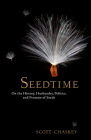 Seedtime: On the History, Husbandry, Politics and Promise of Seeds Cover Image
