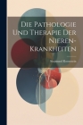 Die Pathologie Und Therapie Der Nieren-Krankheiten Cover Image