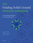 The Finding Solid Ground Program Workbook: Overcoming Obstacles in Trauma Recovery By Hugo J. Schielke, Bethany L. Brand, Ruth A. Lanius Cover Image