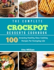 The Complete Crockpot Desserts Cookbook: 100 Amazing Healthy Slow Cooking Recipes For Everyday Life By Etta William Cover Image