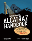 The Unofficial Alcatraz Handbook: A Complete Guide to the Most Often Asked Questions about 