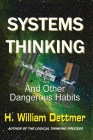 Systems Thinking - And Other Dangerous Habits By H. William Dettmer Cover Image