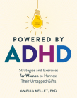 Powered by ADHD: Strategies and Exercises for Women to Harness Their Untapped Gifts Cover Image
