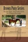 Brown Pony Series: Book One: Introduction to Hippotherapy Cover Image