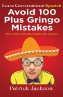 Avoid 100 Plus Gringo Mistakes - Learn Conversational Spanish: NEW & Improved Edition Includes Quizzes With Answer Cover Image