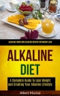Alkaline Diet: A Complete Guide to Lose Weight and Creating Your Alkaline Lifestyle (Alkaline Foods and Alkaline Recipes for Weight L By Albert Marino Cover Image