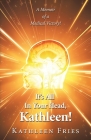 It's All In Your Head, Kathleen!: A Memoir of a Medical Victory! By Kathleen Fries Cover Image