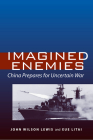 Imagined Enemies: China Prepares for Uncertain War By John Lewis, Litai Xue Cover Image