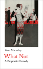 What Not: A Prophetic Comedy By Rose Macaulay, Sarah Lonsdale (Introduction by) Cover Image