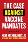 Case Against Vaccine Mandates By Kent Heckenlively Cover Image