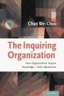 The Inquiring Organization: How Organizations Acquire Knowledge and Seek Information By Chun Wei Choo Cover Image