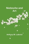 Nietzsche and Art By Anthony M. Ludovici Cover Image
