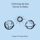 Following the Sun Travels in Haiku By George Beatty, Georgia Beatty Cover Image