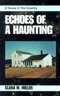 Echoes of a Haunting: A House in the Country By Clara M. Miller Cover Image