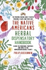 The Native Americans herbal dispensatory HANDBOOK - The medicine-making guide to native medicinal plants and their uses: Learn the medicinal purposes By Philip Kuckunniw Cover Image