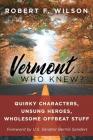 Vermont . . . Who Knew?: Quirky Characters, Unsung Heroes, Wholesome, Offbeat Stuff Cover Image