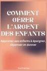 Comment gérer l'argent des enfants: Apprenez aux enfants à épargner, dépenser et donner By Paul Freeman Cover Image