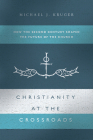 Christianity at the Crossroads: How the Second Century Shaped the Future of the Church By Michael J. Kruger Cover Image