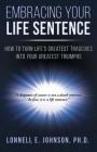 Embracing Your Life Sentence: How to Turn Life Greatest Tragedies into Your Greatest Triumphs Cover Image