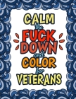 Calm The Fuck Down & Color For Veterans: Gifts For Veterans By Gifts for Veterans &. Retired Service Me Cover Image