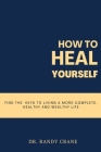 How to Heal Yourself: How to heal yourself when no one can By Randy Crane Cover Image