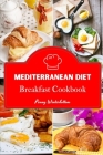 Mediterranean Diet - Breakfast Cookbook: 46 Simple Breakfast Recipes to Eat Fresh, Cook Simple, and Live Clean Cover Image