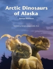 Arctic Dinosaurs of Alaska By Bonnye Matthews, Jacques Polome (Illustrator), Anthony LeBeau (Illustrator) Cover Image