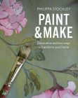 Paint and Make: Decorative and eco ways to transform your home By Philippa Stockley Cover Image