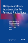 Management of Fecal Incontinence for the Advanced Practice Nurse: Under the Auspices of the International Continence Society By Donna Z. Bliss (Editor) Cover Image