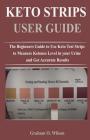 Keto Strips User Guide: The Beginners Guide to Use Keto Test Strips to Measure Ketones Level in your Urine and Get Accurate Results By Graham O. Wilson Cover Image