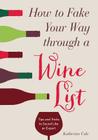 How to Fake Your Way Through a Wine List: Tips and Tricks to Sound Like an Expert By Katherine Cole Cover Image