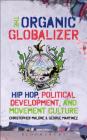 The Organic Globalizer: Hip Hop, Political Development, and Movement Culture By Christopher Malone (Editor), George Martinez (Editor) Cover Image