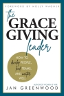 The Grace-Giving Leader: How to develop people, lead teams, and mentor well By Jan Greenwood, Holly Wagner (Foreword by), Victorya Rogers (Editor) Cover Image
