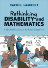 Rethinking Disability and Mathematics: A Udl Math Classroom Guide for Grades K-8 (Corwin Mathematics) Cover Image