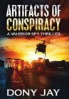 Artifacts of Conspiracy: A Warrior Spy Thriller By Dony Jay Cover Image