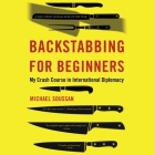 Backstabbing for Beginners Lib/E: My Crash Course in International Diplomacy By Michael Soussan, Maxwell Hamilton (Read by) Cover Image