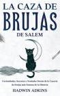 La Caza de Brujas de Salem: Curiosidades, Secretos y Verdades Detrás de la Cacería de Brujas más Famosa de la Historia Cover Image