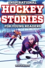 Inspirational Hockey Stories for Young Readers: 12 Unbelievable True Tales to Inspire and Amaze Young Hockey Lovers By Mike Johnson Cover Image