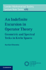 An Indefinite Excursion in Operator Theory: Geometric and Spectral Treks in Kreĭn Spaces (London Mathematical Society Lecture Note #476) By Aurelian Gheondea Cover Image
